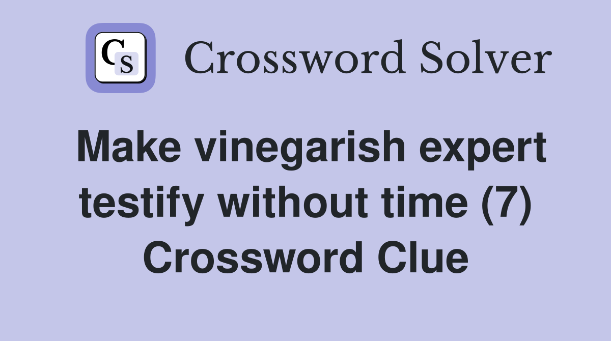 Make vinegarish expert testify without time (7) Crossword Clue