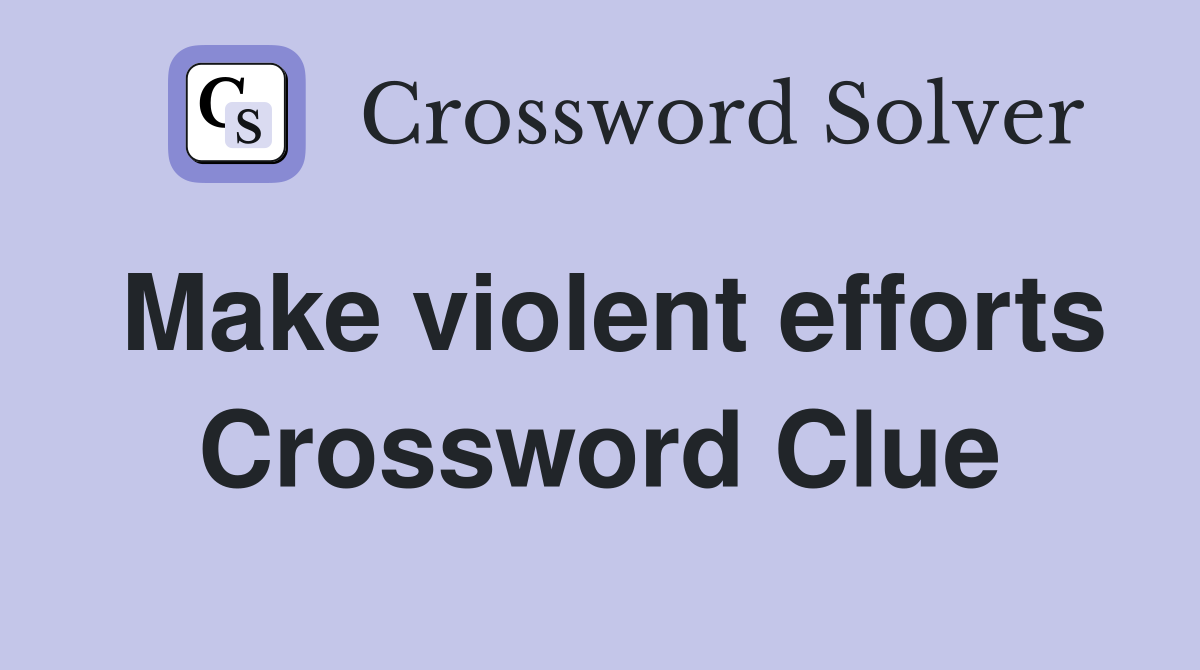 Make violent efforts Crossword Clue