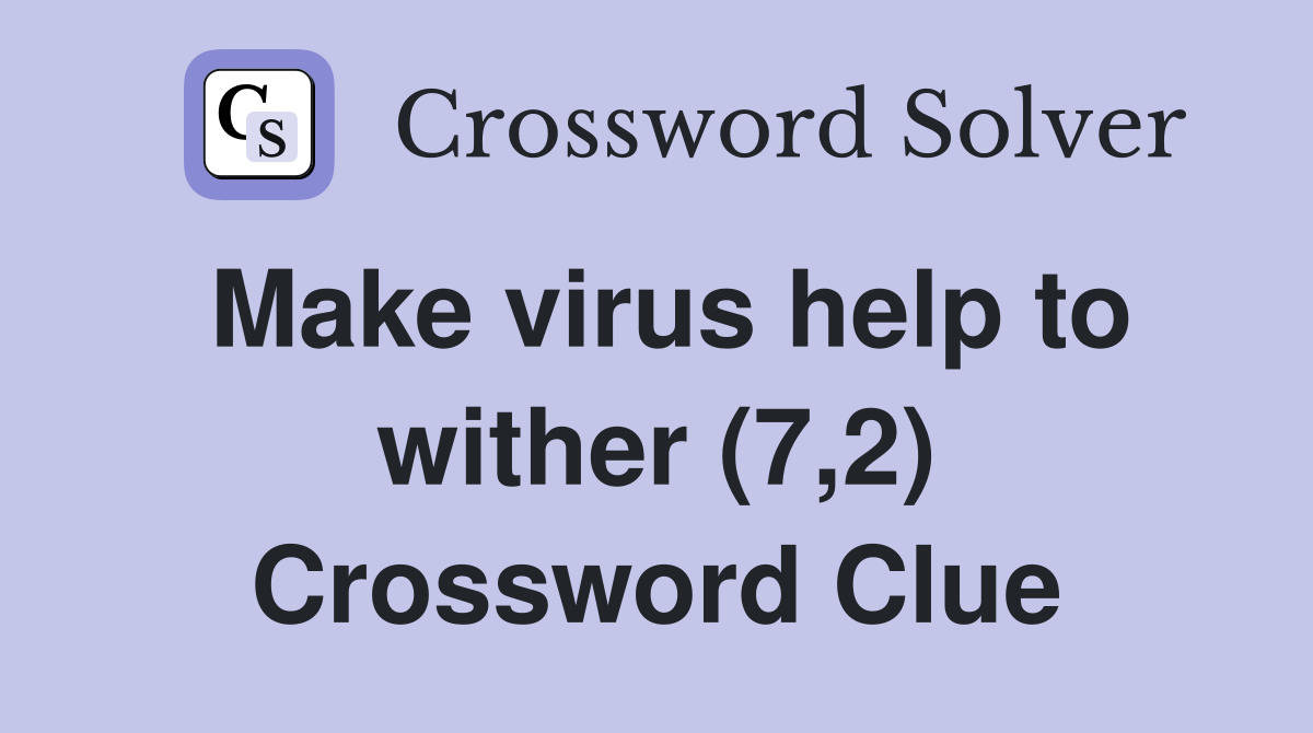 Make virus help to wither (7,2) Crossword Clue