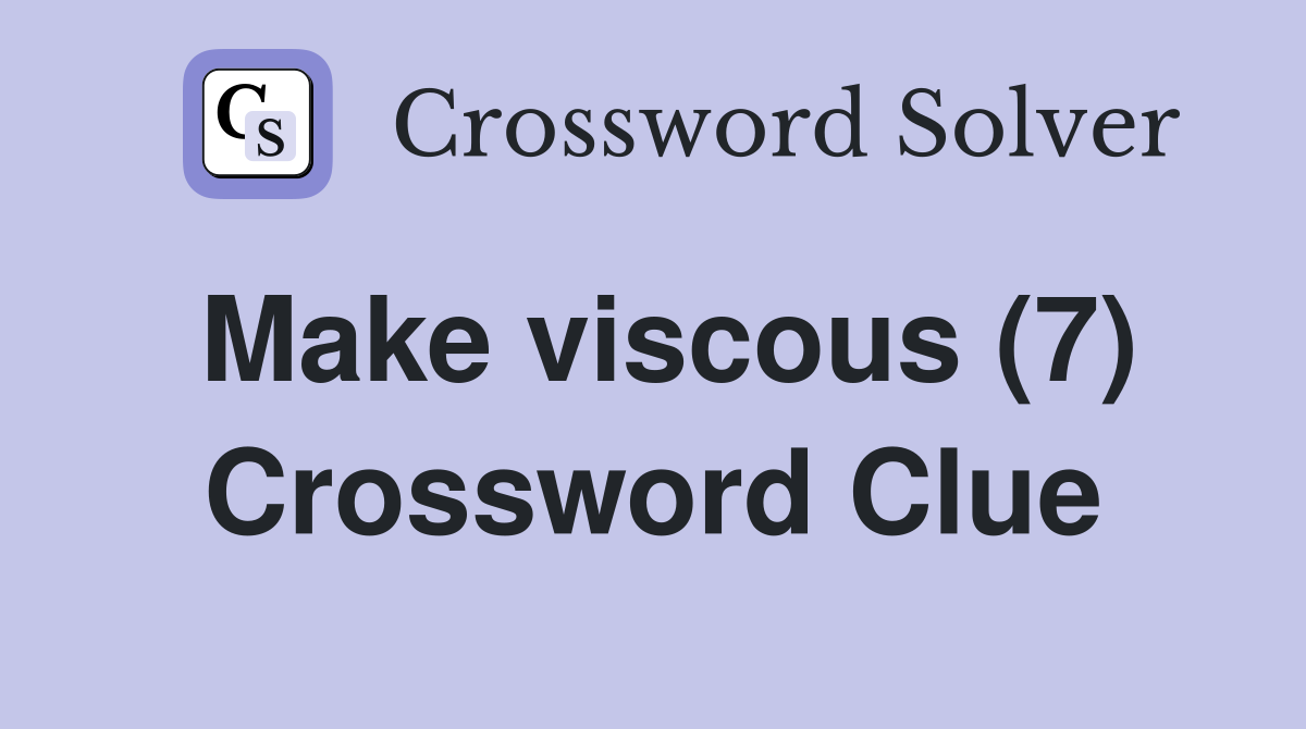 Make viscous (7) Crossword Clue