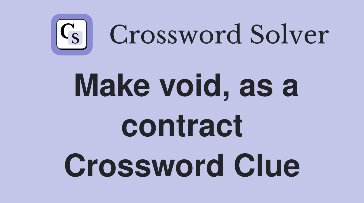 Make void, as a contract Crossword Clue