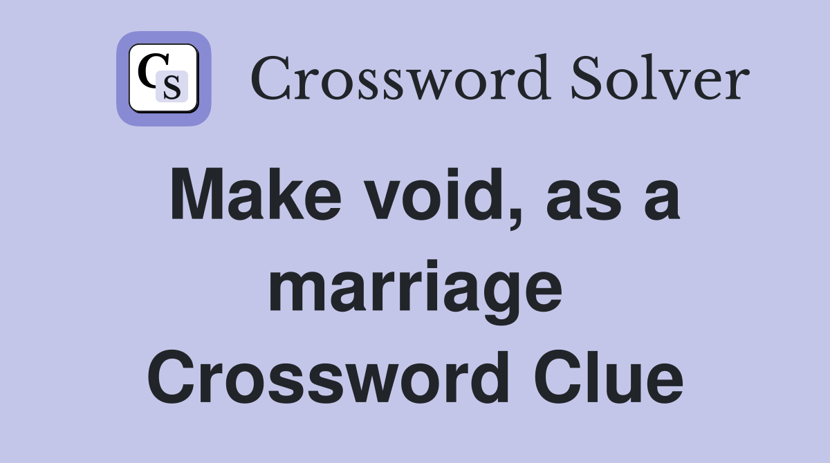 Make void, as a marriage Crossword Clue