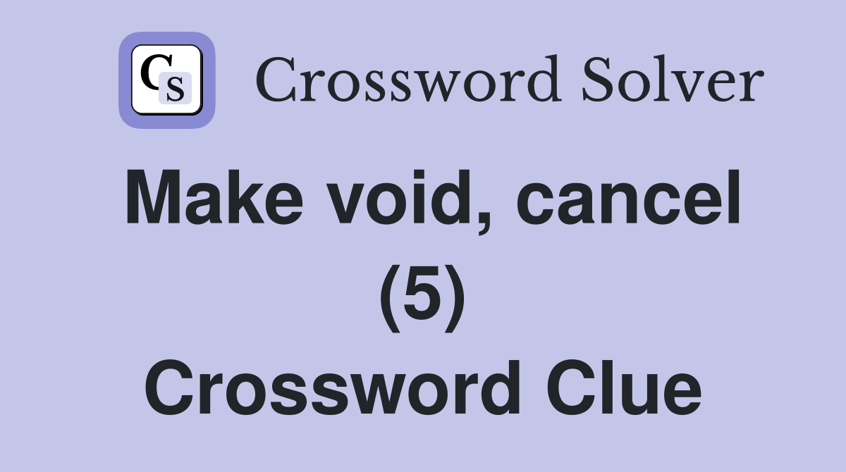 Make void, cancel (5) Crossword Clue