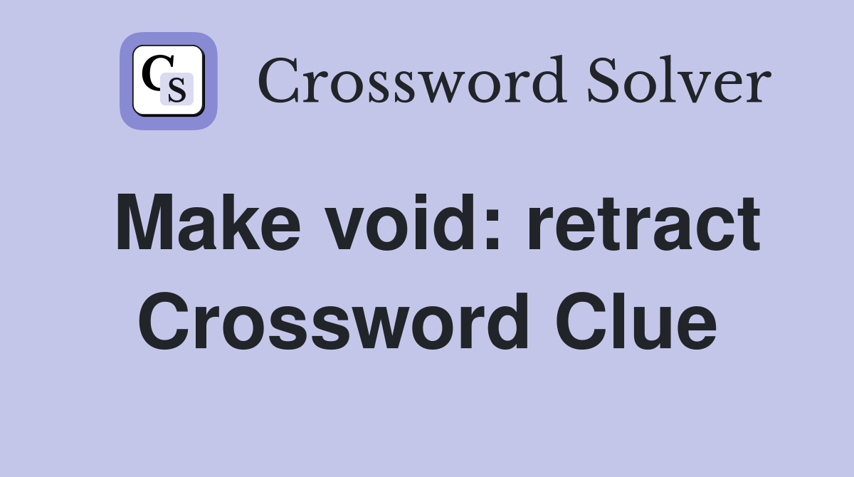 Make void: retract Crossword Clue