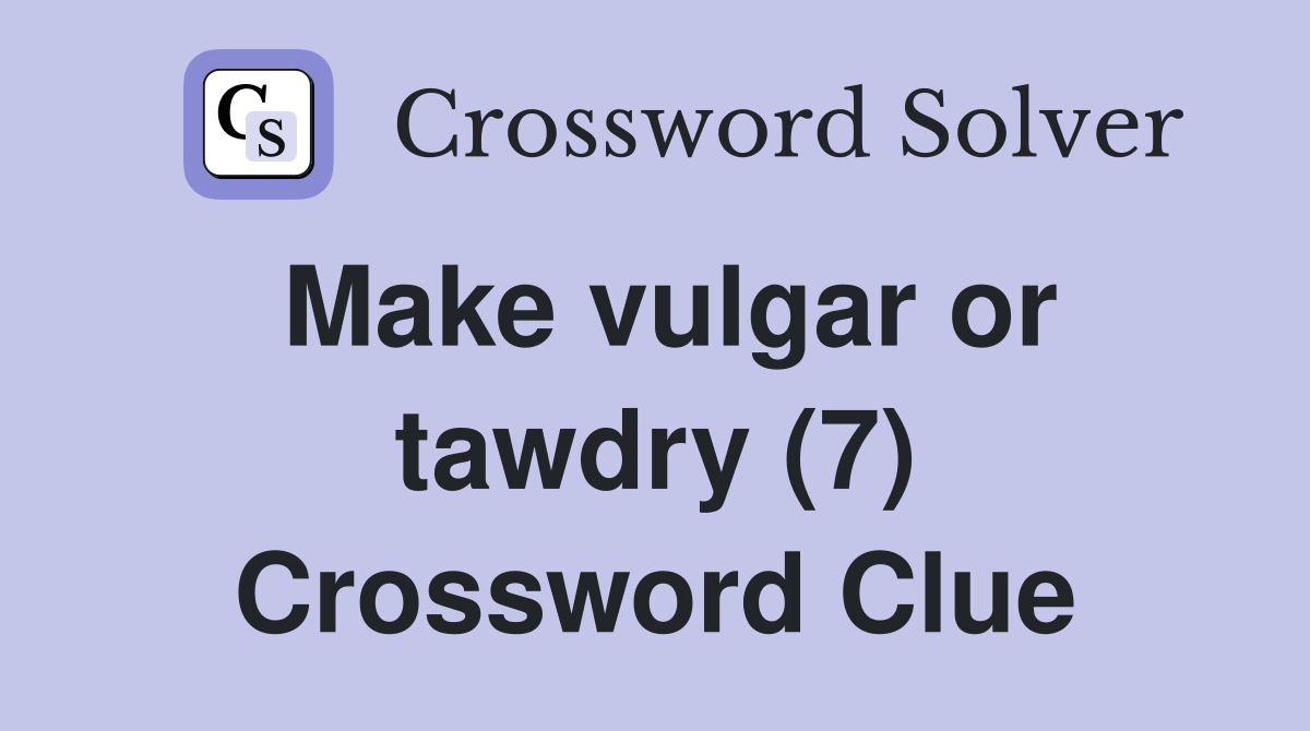 Make vulgar or tawdry (7) Crossword Clue