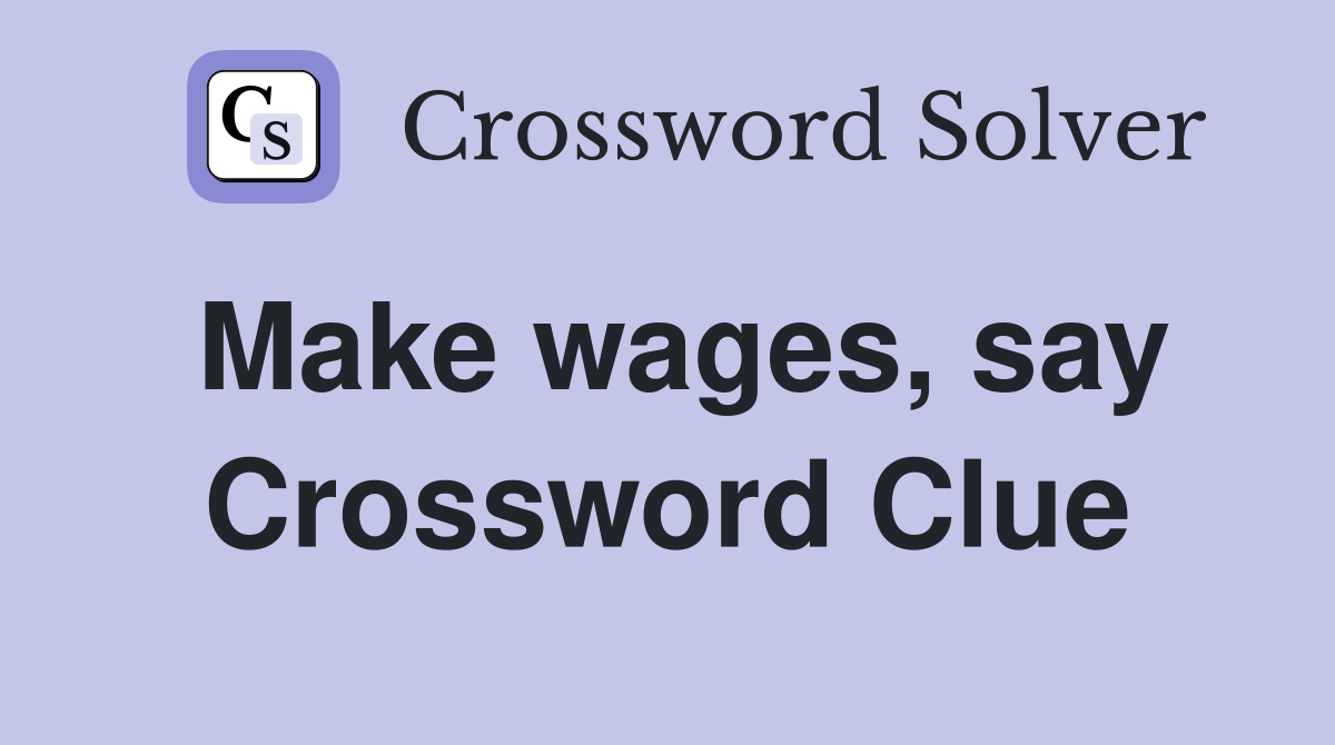 Make wages, say Crossword Clue