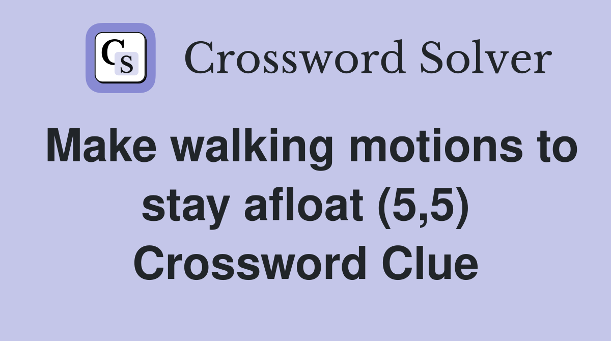 Make walking motions to stay afloat (5,5) Crossword Clue