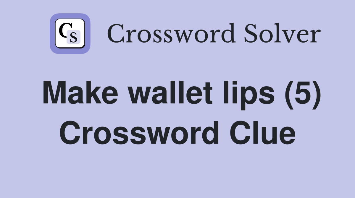 Make wallet lips (5) Crossword Clue