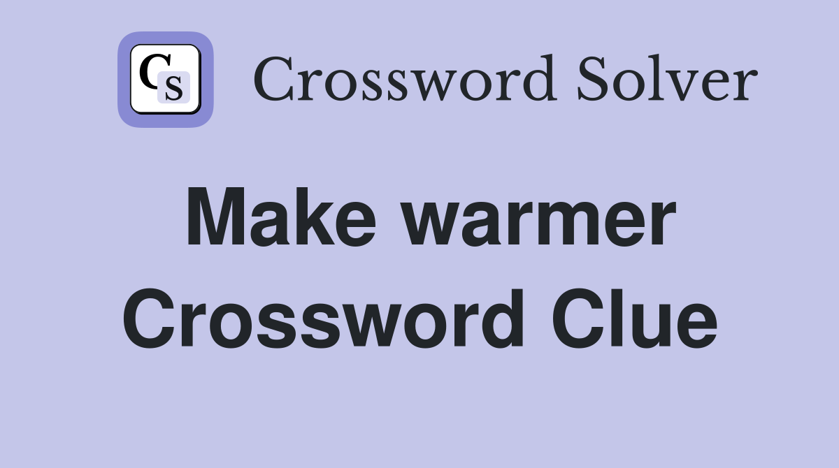 Make warmer Crossword Clue