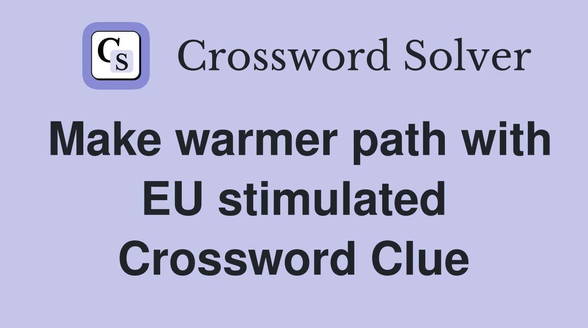 Make warmer path with EU stimulated Crossword Clue