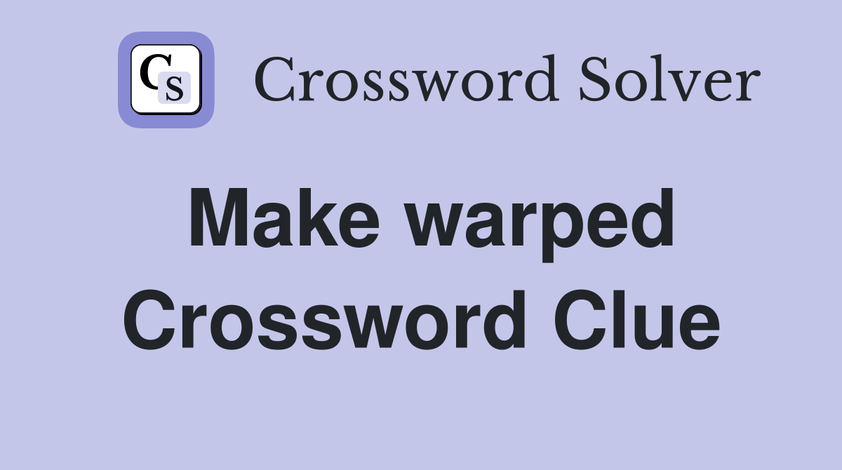 Make warped Crossword Clue