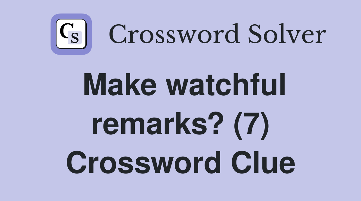 Make watchful remarks? (7) Crossword Clue