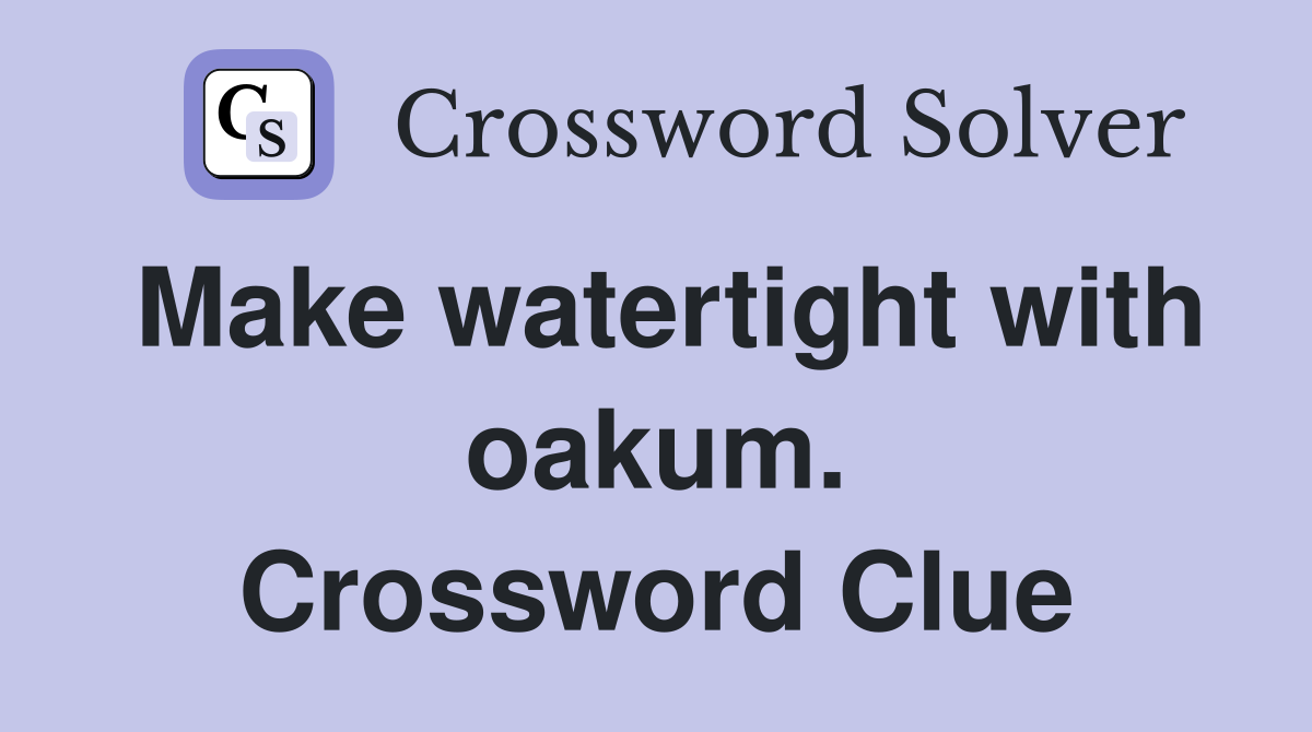 Make watertight with oakum. Crossword Clue