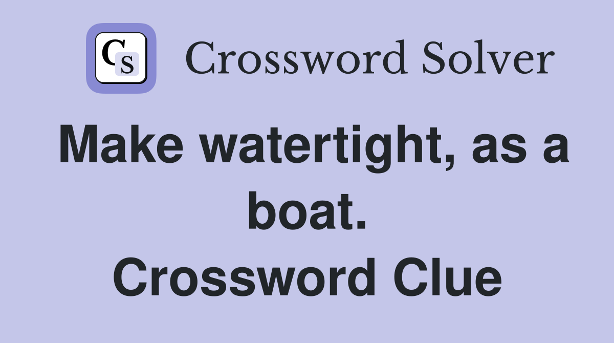 Make watertight, as a boat. Crossword Clue