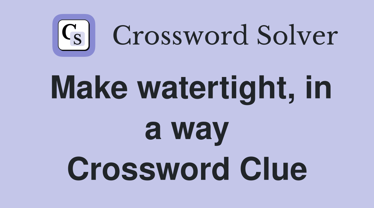 Make watertight, in a way Crossword Clue