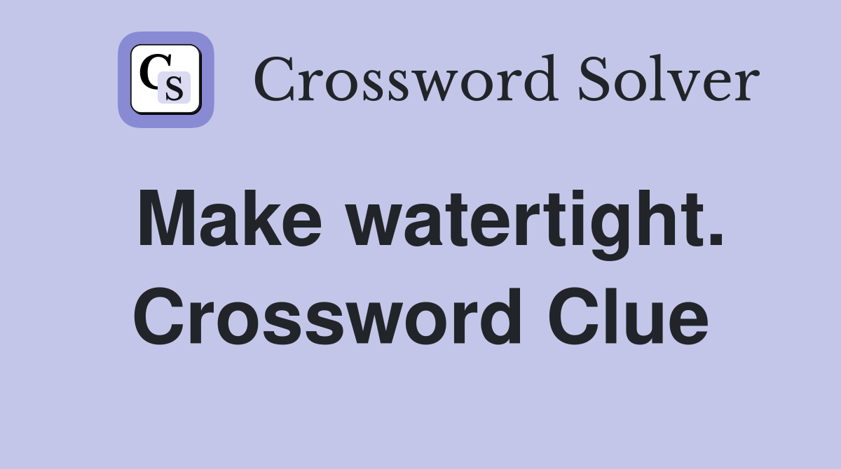 Make watertight. Crossword Clue
