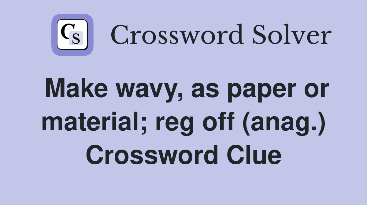 Make wavy, as paper or material; reg off (anag.) Crossword Clue