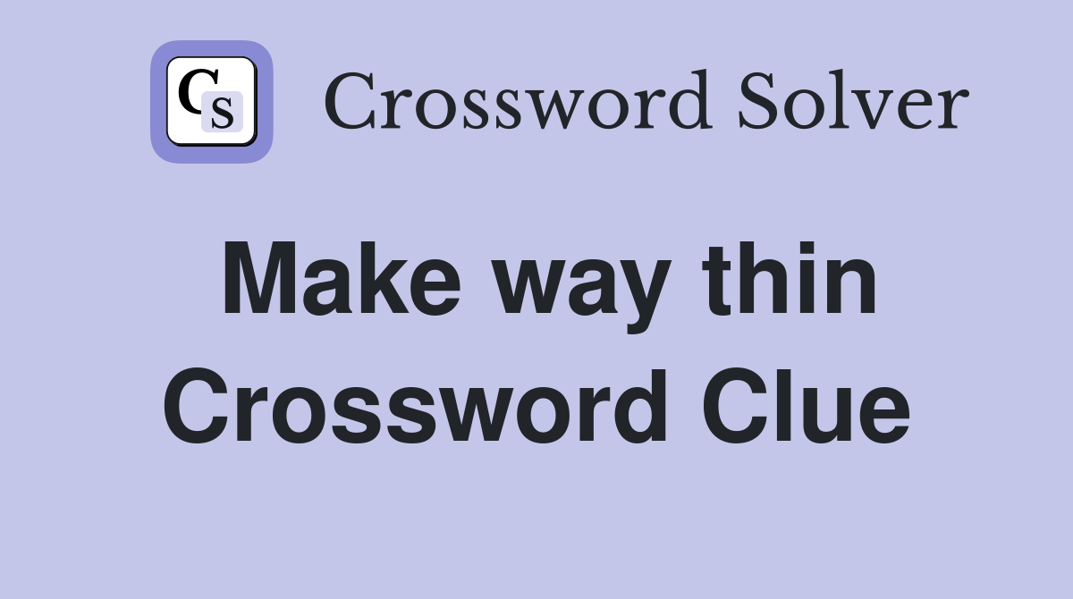 Make way thin Crossword Clue