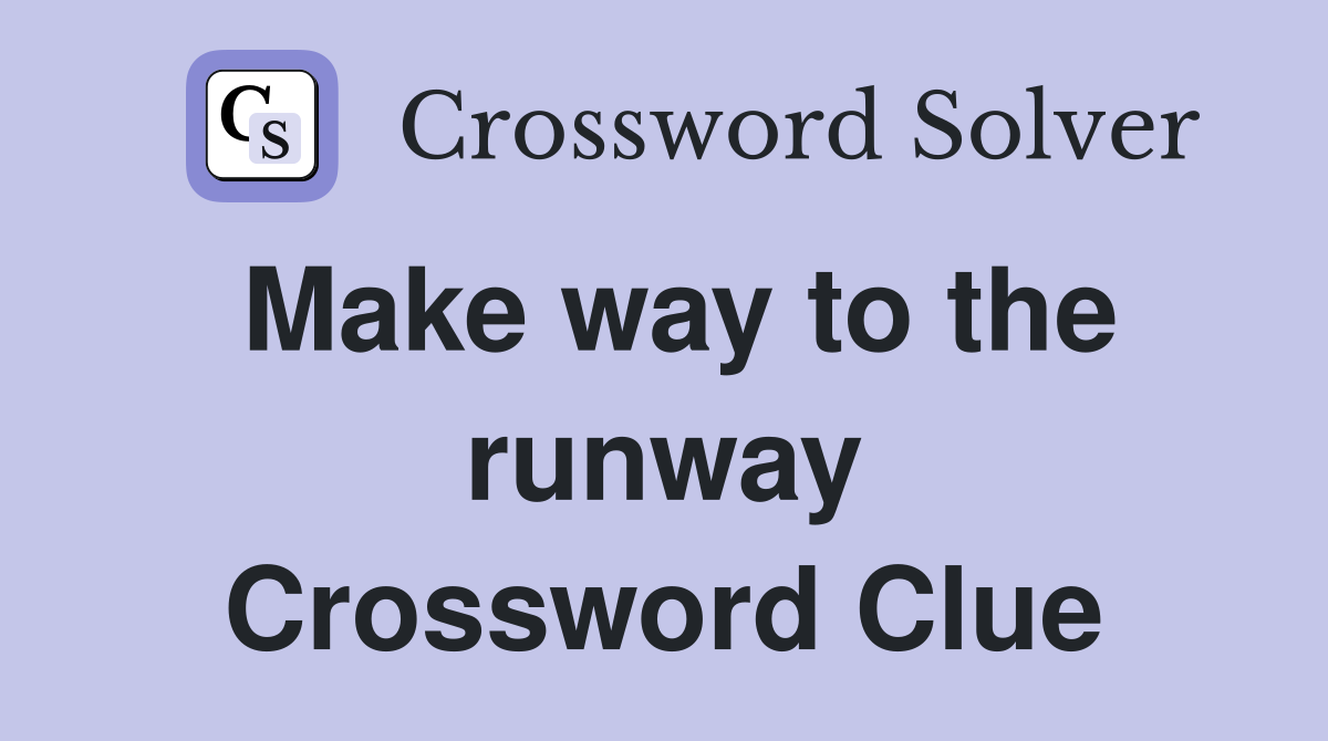 Make way to the runway Crossword Clue