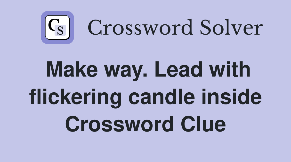 Make way. Lead with flickering candle inside Crossword Clue