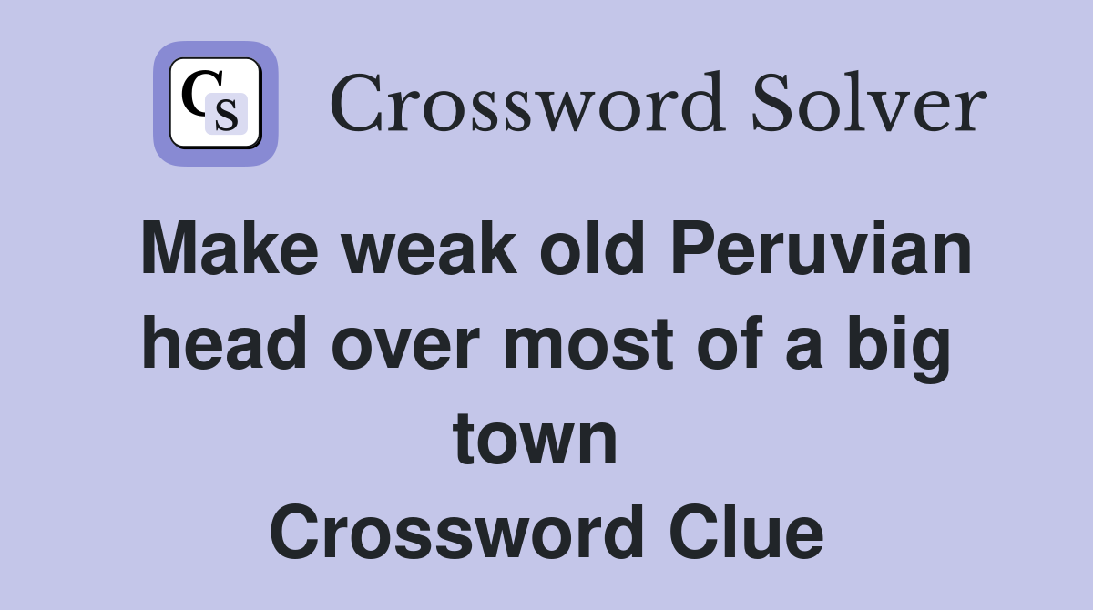 Make weak old Peruvian head over most of a big town  Crossword Clue