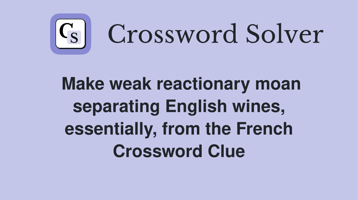 Make weak reactionary moan separating English wines, essentially, from the French Crossword Clue