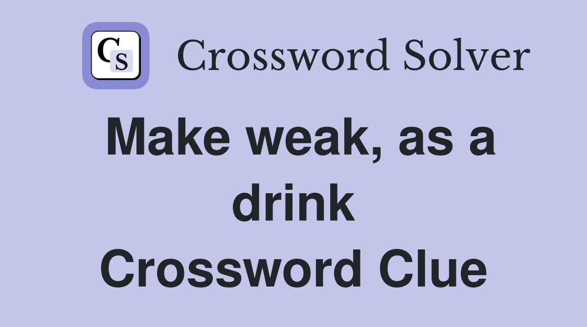 Make weak, as a drink Crossword Clue