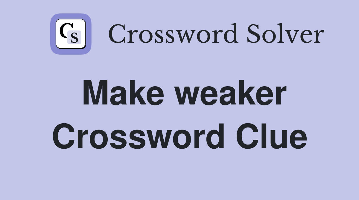 Make weaker Crossword Clue