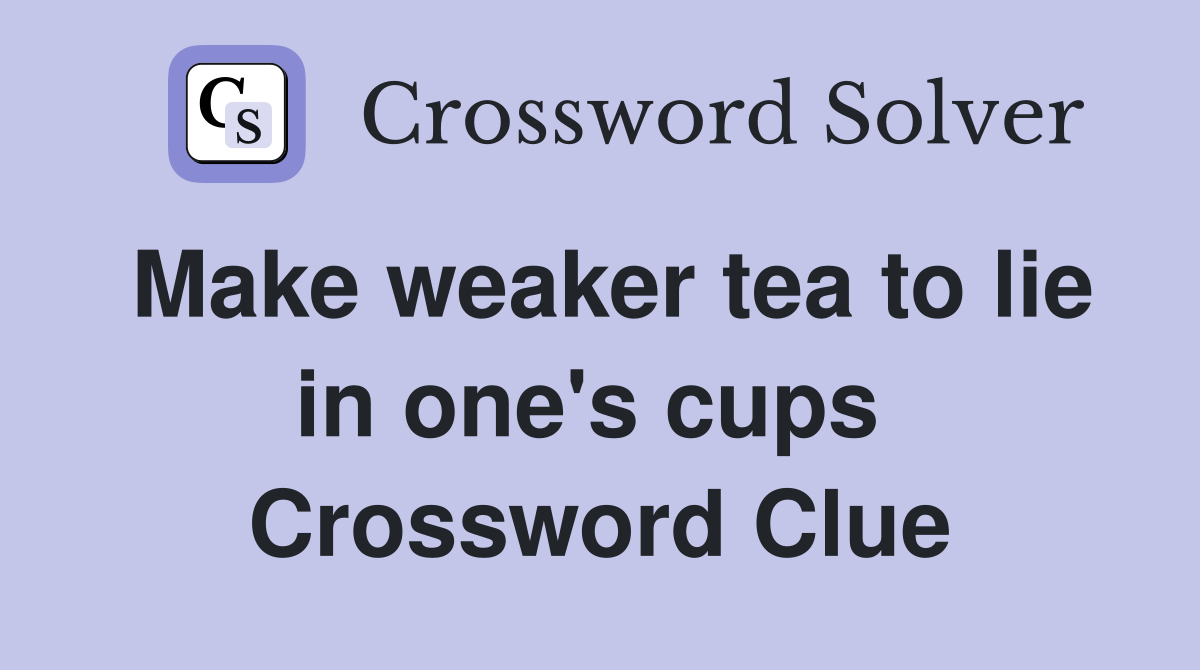 Make weaker tea to lie in one's cups  Crossword Clue