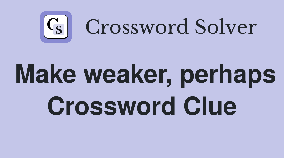 Make weaker, perhaps Crossword Clue