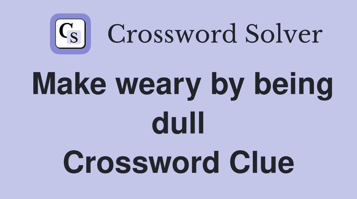 Make weary by being dull Crossword Clue