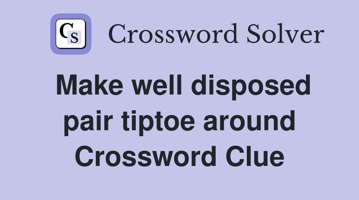 Make well disposed pair tiptoe around Crossword Clue