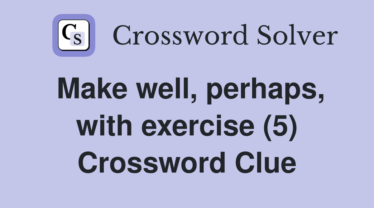 Make well, perhaps, with exercise (5) Crossword Clue