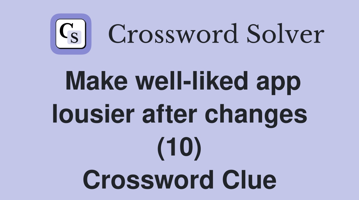 Make well-liked app lousier after changes (10) Crossword Clue