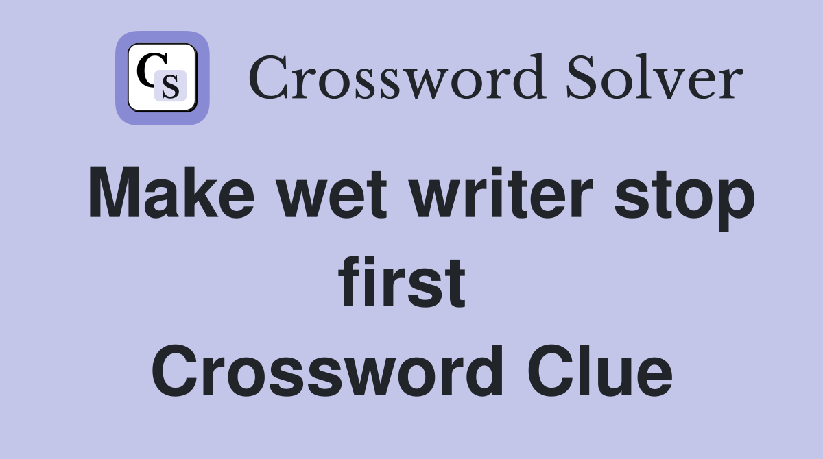 Make wet writer stop first  Crossword Clue