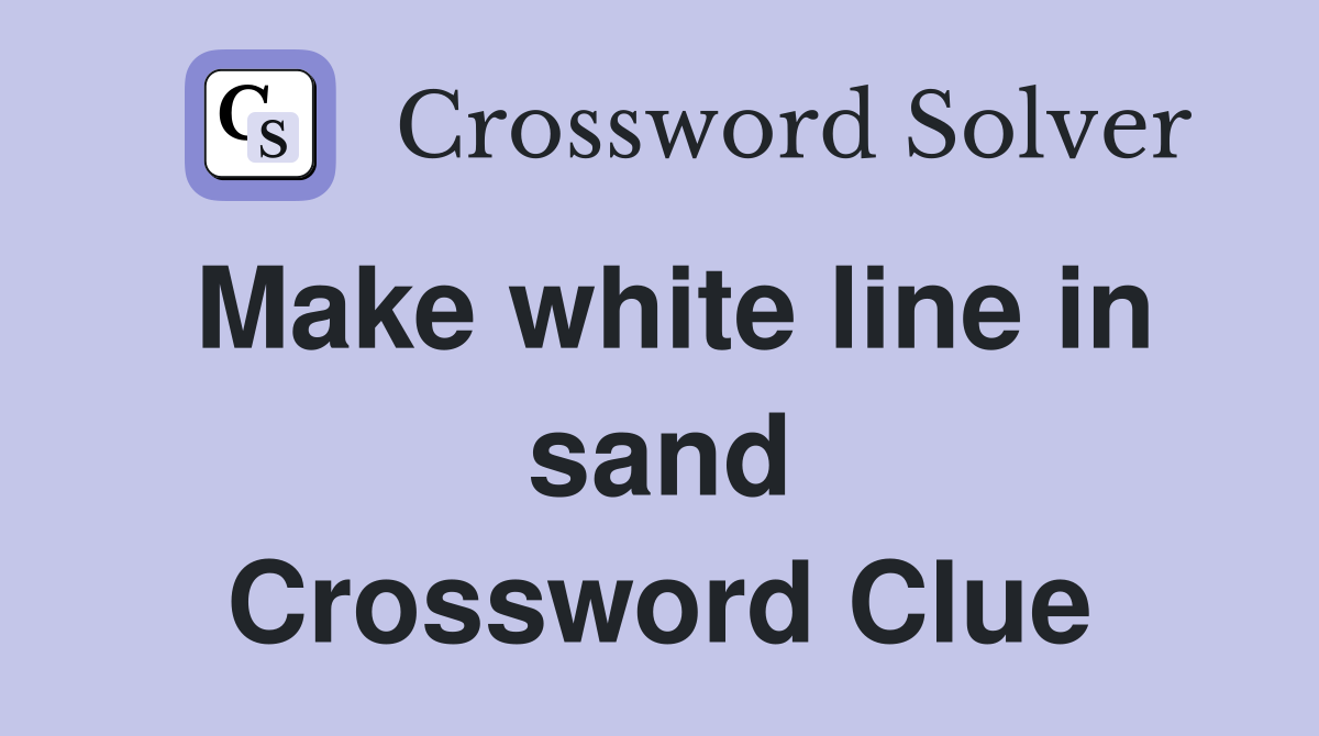 Make white line in sand Crossword Clue