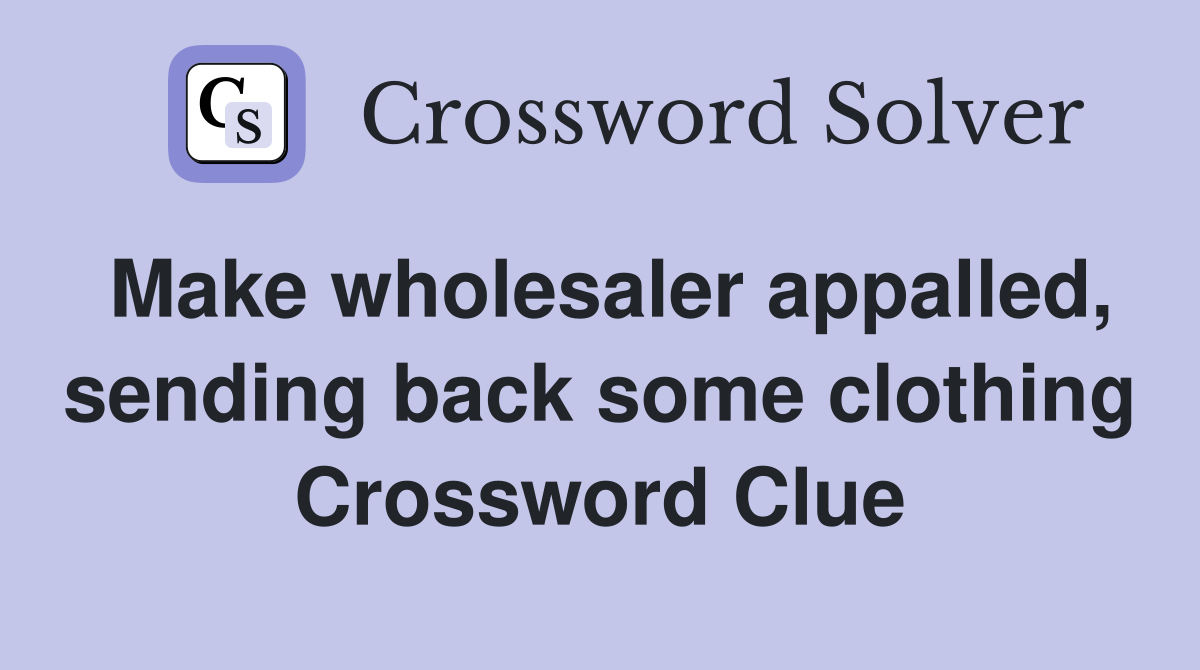 Make wholesaler appalled, sending back some clothing Crossword Clue