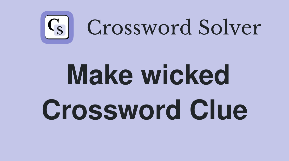 Make wicked Crossword Clue