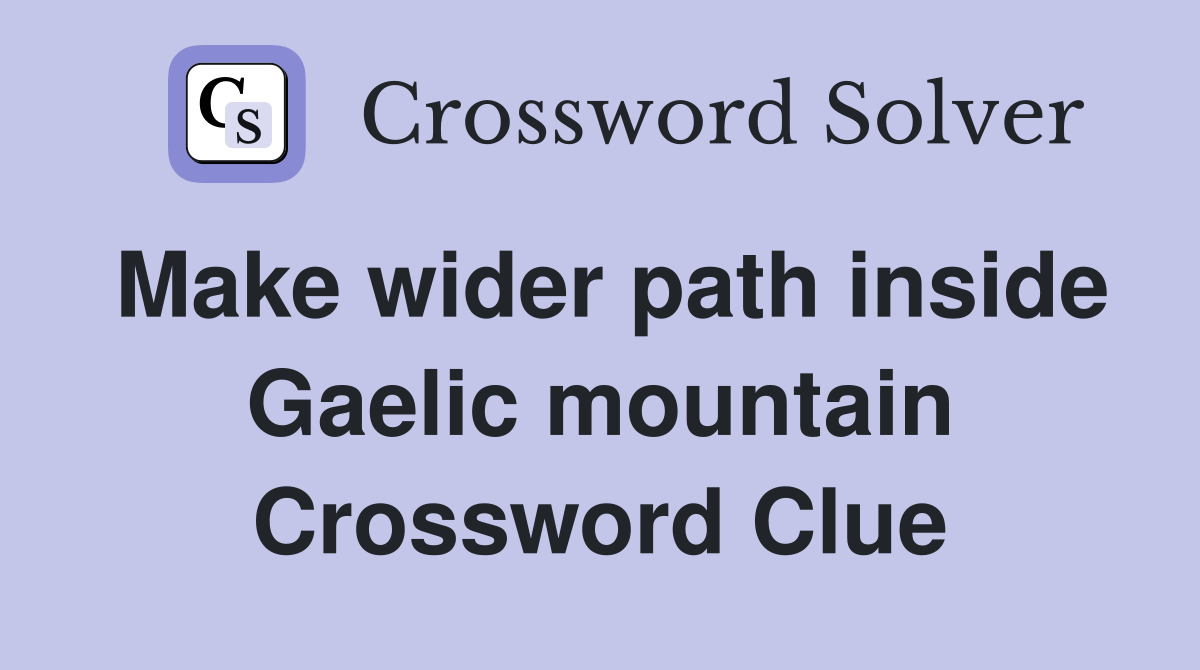 Make wider path inside Gaelic mountain Crossword Clue