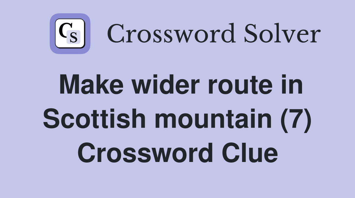 Make wider route in Scottish mountain (7) Crossword Clue