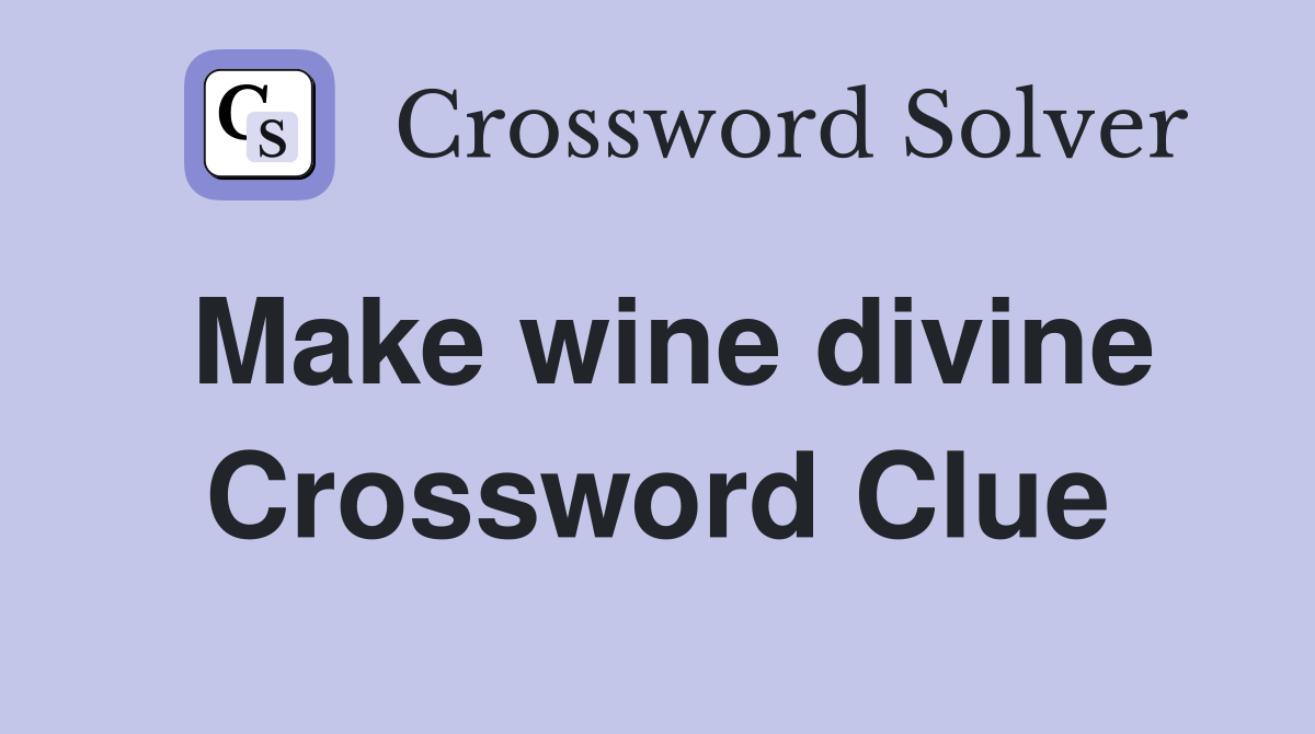 Make wine divine Crossword Clue
