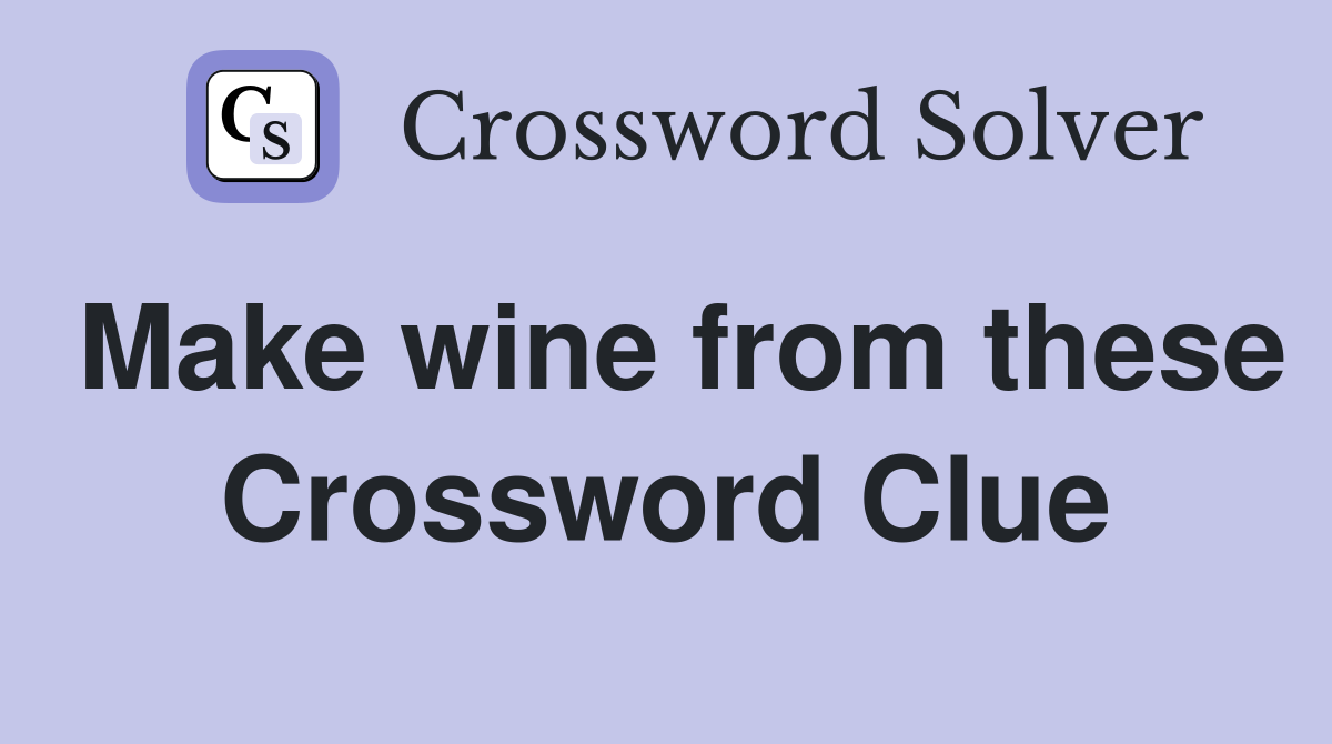 Make wine from these Crossword Clue