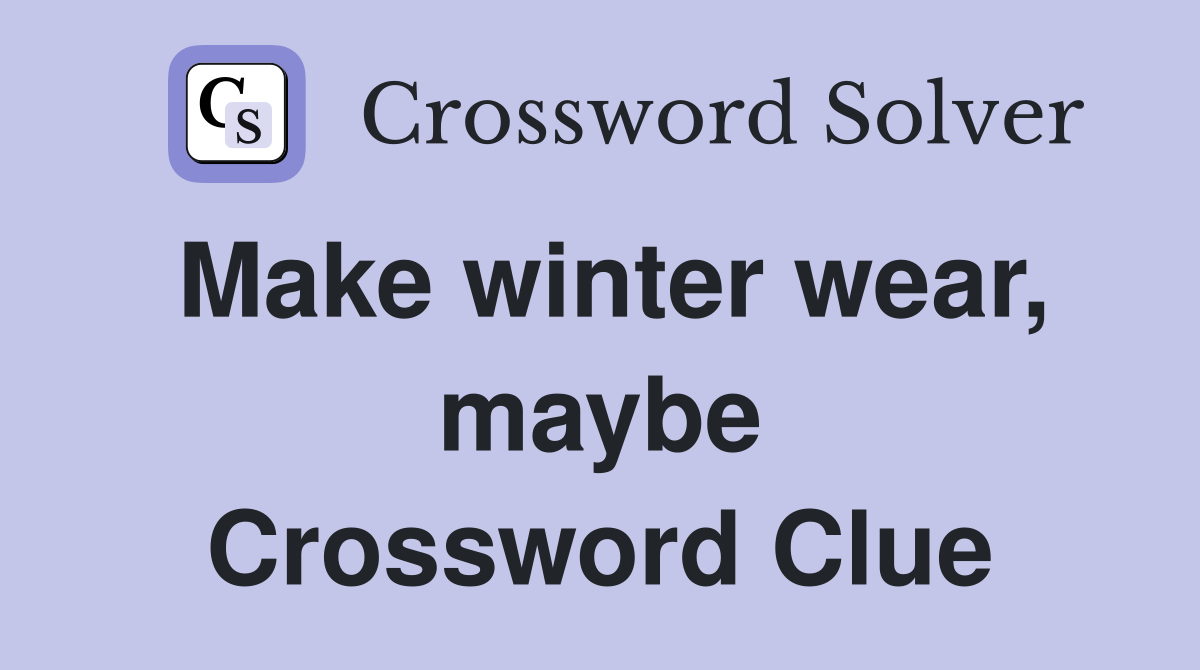 Make winter wear, maybe Crossword Clue