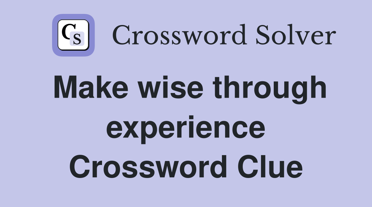 Make wise through experience Crossword Clue