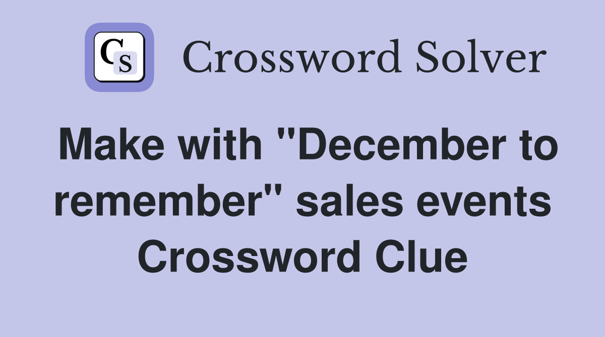 Make with "December to remember" sales events Crossword Clue