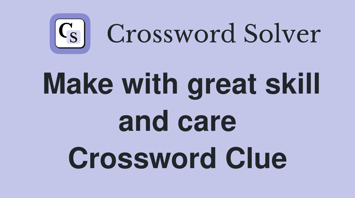 Make with great skill and care Crossword Clue