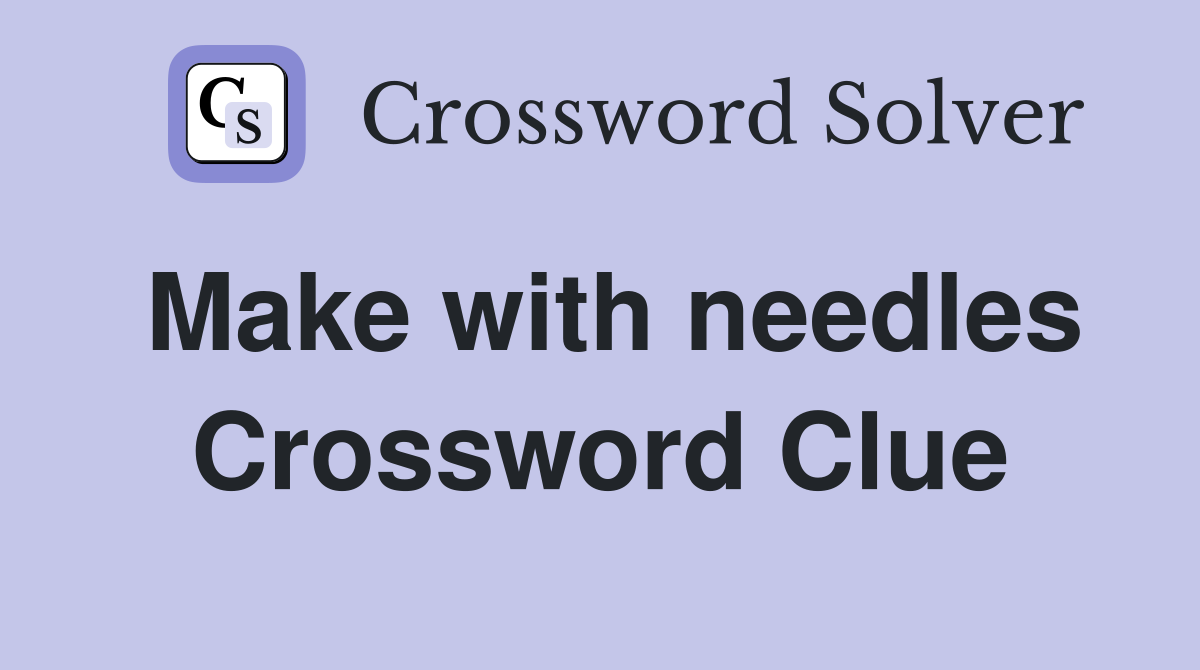 Make with needles Crossword Clue