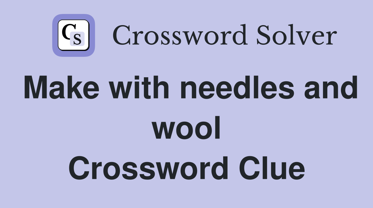Make with needles and wool Crossword Clue