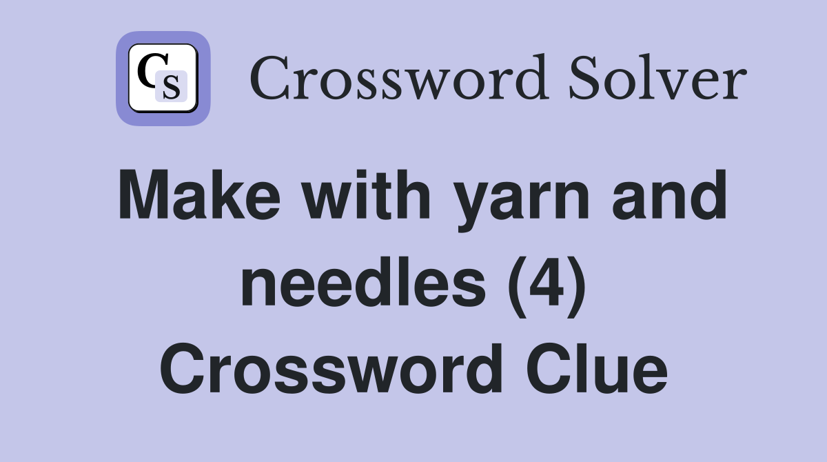 Make with yarn and needles (4) Crossword Clue