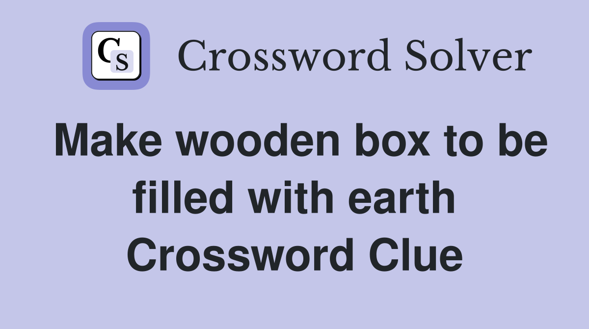 Make wooden box to be filled with earth Crossword Clue